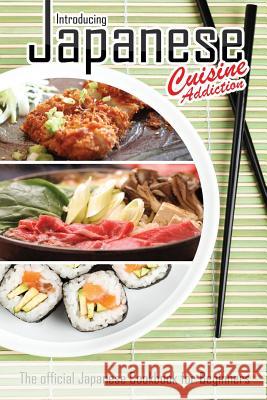 Introducing Japanese Cuisine Addiction: The official Japanese Cookbook for Beginners Flatt, Bobby 9781511761284 Createspace