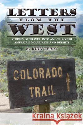 Letters from the West: Stories of travel into and through American mountains and deserts Terry, John 9781511764827 Createspace