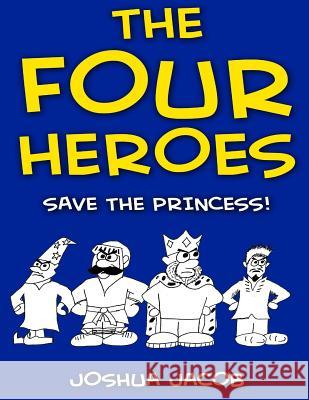 THE FOUR HEROES Save the Princess!: (An Epic Coloring Book) Jacob, Joshua 9781511774437 Createspace