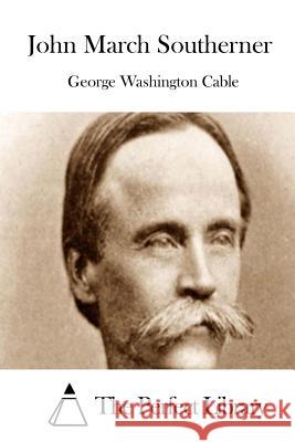 John March Southerner George Washington Cable The Perfect Library 9781511787901 Createspace