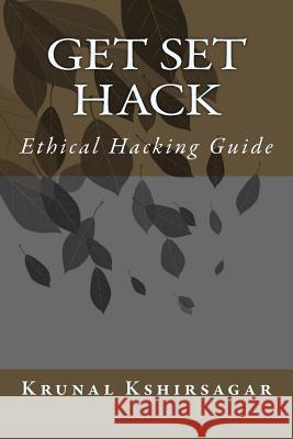Get Set Hack: Ethical Hacking Guide Krunal Kshirsagar 9781511811088 Createspace