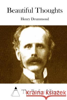 Beautiful Thoughts Henry Drummond The Perfect Library 9781511839624 Createspace