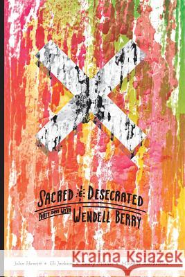 Sacred and Desecrated: Fourty Days with Wendell Berry Eli Jackson Emily Mosher Michelle Shackelford 9781511840682 Createspace Independent Publishing Platform