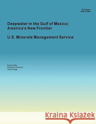 Deepwater in the Gulf of Mexico: America's New Frontier Minerals Management Service U. S. Minerals Management Service 9781511857802 Createspace