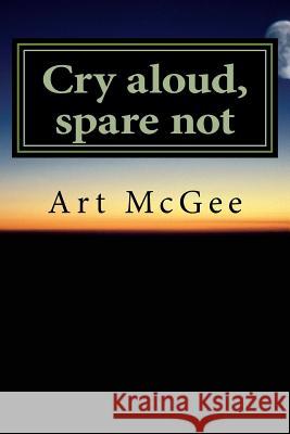 Cry aloud, spare not McGee, Art 9781511858564 Createspace