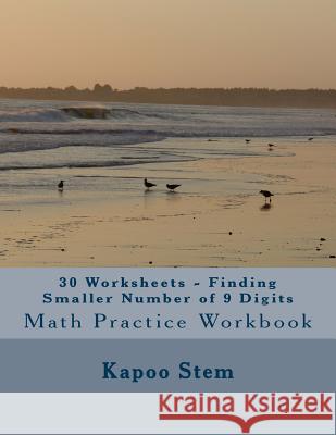 30 Worksheets - Finding Smaller Number of 9 Digits: Math Practice Workbook Kapoo Stem 9781511861502 Createspace