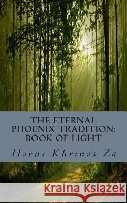 The Eternal Phoenix Tradition: Book of Light: Book of Light Horus Khrinos Za Nykane Dreythiin 9781511862035 Createspace
