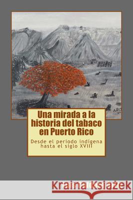 Una mirada a la historia del tabaco en Puerto Rico: Desde el periodo indígena hasta el siglo XVIII Crespo Vargas, Pablo L. 9781511874182