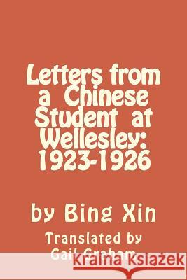 Letters From a Chinese Student at Wellesley: 1923-1926 Graham, Gail 9781511890229 Createspace