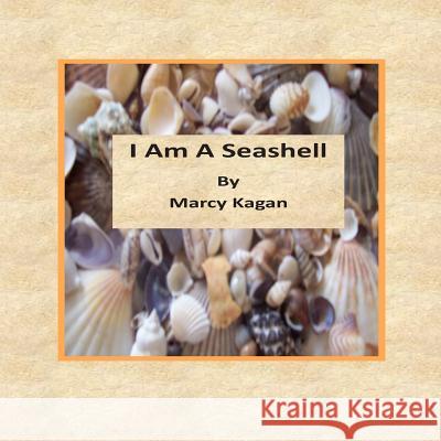 I Am A Seashell Kagan, Marcy J. 9781511900638 Createspace