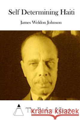 Self Determining Haiti James Weldon Johnson The Perfect Library 9781511927987 Createspace
