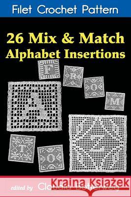 26 Mix & Match Alphabet Insertions Filet Crochet Pattern: Complete Instructions and Chart Claudia Botterweg Ethel Herrick Stetson 9781511950862 Createspace