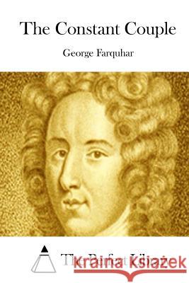 The Constant Couple George Farquhar The Perfect Library 9781511955058 Createspace