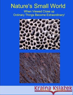 Nature's Small World: When Viewed Close up Ordinary Things Become Extraordinary! McKeon, Rick 9781511965507