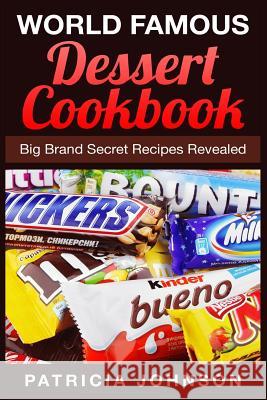 World Famous Dessert Cookbook: Big Brand Secret Recipes Revealed Patricia Johnson 9781511981156 Createspace