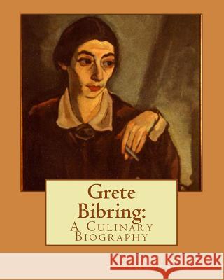 Grete Bibring: A Culinary Biography Daniel Jacob Olga Umansk 9781511992893 Createspace