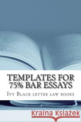 Templates For 75% Bar Essays: Issues, rules and their application by a writer whose Feb 2012 bar exam constitutional law essay was selected and publ Letter Law Books, Ivy Black 9781512019117 Createspace