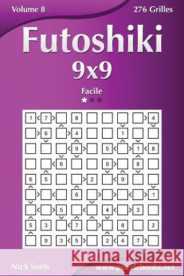 Futoshiki 9x9 - Facile - Volume 8 - 276 Grilles Nick Snels 9781512022506