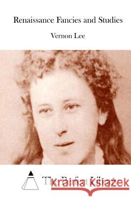 Renaissance Fancies and Studies Vernon Lee The Perfect Library 9781512028478 Createspace