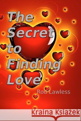 The Secret To Finding Love: The Simple Truth Lawless, Rod 9781512039948