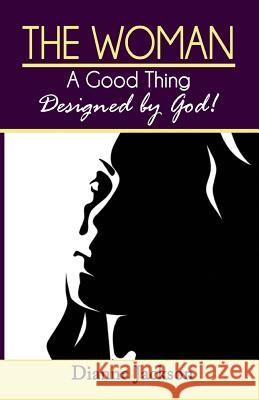 The Woman, A Good thing Design by God! Jackson, Dianne 9781512044812 Createspace