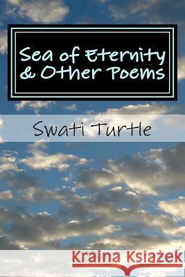 Sea of Eternity & Other Poems Swati Turtle Rishi T 9781512050134 Createspace