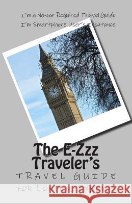 The E-Zzz Traveler's Travel Guide for London, England R. Pasinski 9781512071078 Createspace