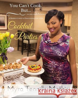 You Can't Cook...But No One Needs to Know!: Cocktail Parties Myra Tennille Mathis 9781512072259 Createspace