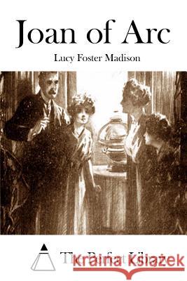 Joan of Arc Lucy Foster Madison The Perfect Library 9781512077285 Createspace