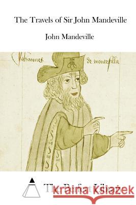 The Travels of Sir John Mandeville John, Sir Mandeville The Perfect Library 9781512086287