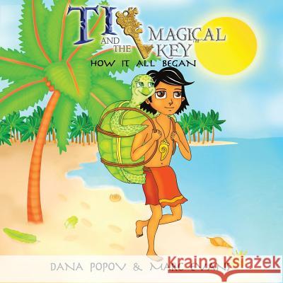 Ti and the Magical Key: How It All Began Dana Popov Marc Evans 9781512097931