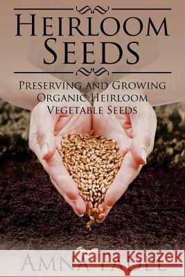 Heirloom Seeds: Preserving and Growing Organic Heirloom Vegetable Seeds Amna Fadel 9781512118568 Createspace