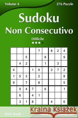 Sudoku Non Consecutivo - Difficile - Volume 4 - 276 Puzzle Nick Snels 9781512122312