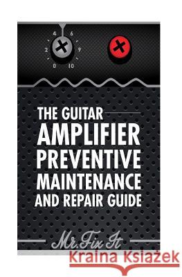 The Guitar Amplifier Preventive Maintenence and Repair Guide: A Non Technical Visual Guide For Identifying Bad Parts and Making Repairs to Your Amplif Bingham, James B. 9781512137422 Createspace