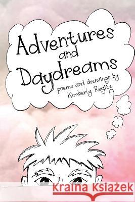 Adventures and Daydreams: A Collection of Silly Poems for Children Kimberly Regitz 9781512150414 Createspace