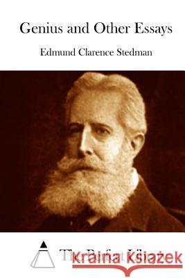 Genius and Other Essays Edmund Clarence Stedman The Perfect Library 9781512183498