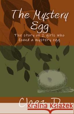 The Mystery Egg: The story of 2 girls who found a mystery egg D, Chez 9781512187076 Createspace