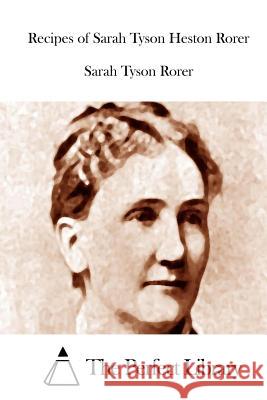 Recipes of Sarah Tyson Heston Rorer Sarah Tyson Rorer The Perfect Library 9781512229738