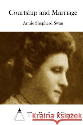 Courtship and Marriage Annie Shepherd Swan The Perfect Library 9781512259193