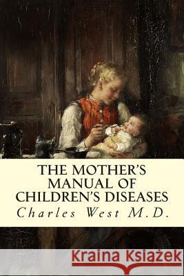 The Mother's Manual of Children's Diseases Charles Wes 9781512259209