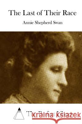 The Last of Their Race Annie Shepherd Swan The Perfect Library 9781512260878