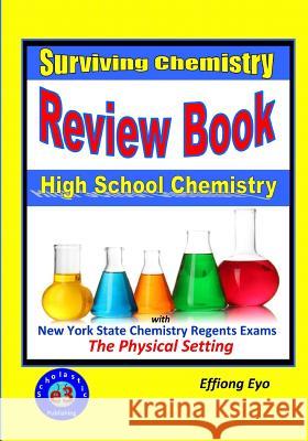 Surviving Chemistry Review Book: High School Chemistry: 2015 Revision - with NYS Chemistry Regents Exams: The Physical Setting Eyo, Effiong 9781512267259 Createspace Independent Publishing Platform