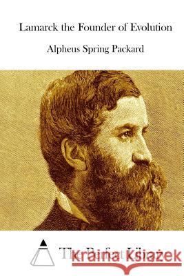 Lamarck the Founder of Evolution Alpheus Spring Packard The Perfect Library 9781512267747 Createspace