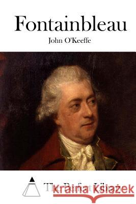 Fontainbleau John O'Keeffe The Perfect Library 9781512288315 Createspace