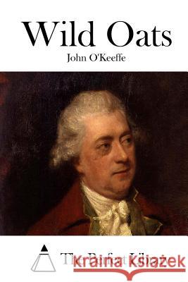 Wild Oats John O'Keeffe The Perfect Library 9781512288537 Createspace