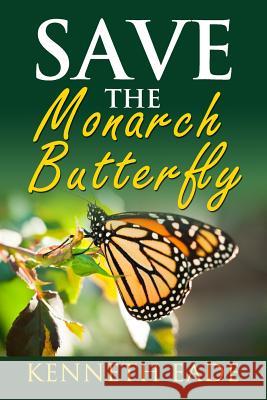 Save the Monarch Butterfly Kenneth Eade 9781512334906 Createspace