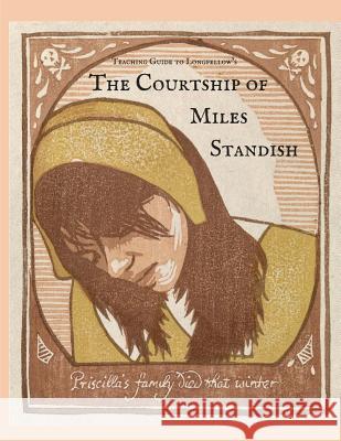 Teaching Guide to Longfellow's The Courtship of Miles Standish: with Quizzes, Project Rubrics, and Discussion Prompts Yasin, Sarah 9781512346121 Createspace