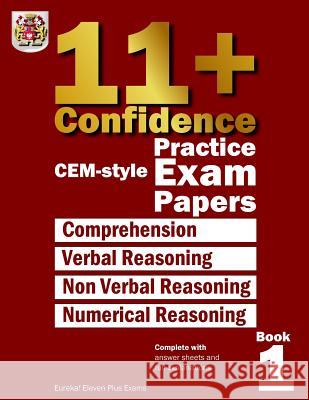 11+ Confidence: CEM-style Practice Exam Papers Book 1: Complete with answers and full explanations Eureka! Eleven Plus Exams 9781512362473 Createspace