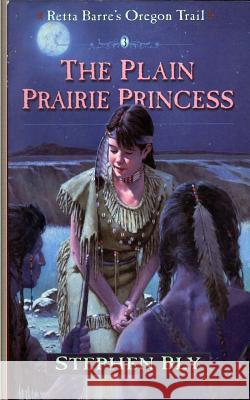 The Plain Prairie Princess Stephen Bly 9781512364163