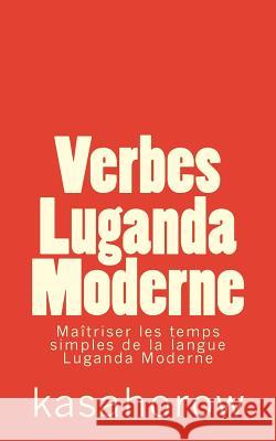Verbes Luganda Moderne: Maîtriser les temps simples de la langue Luganda Moderne Kasahorow 9781512368253